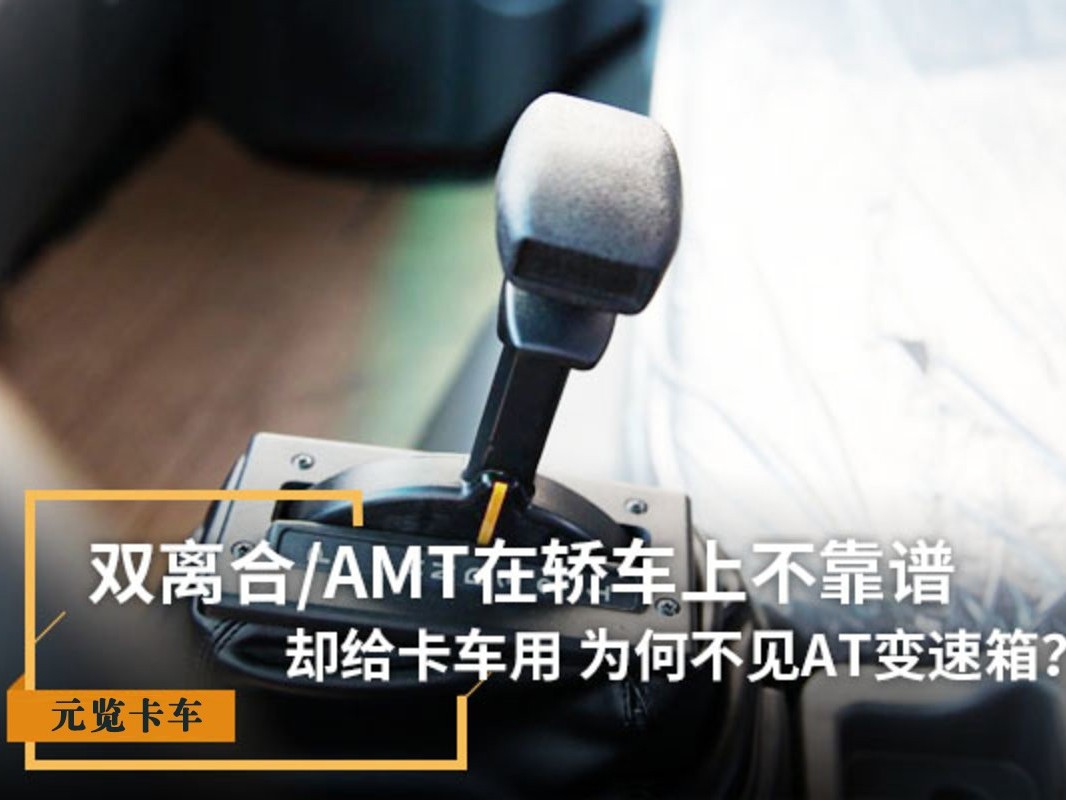 银河国际Galaxy科普：双离合/AMT在轿车上不靠谱 为啥卡车用